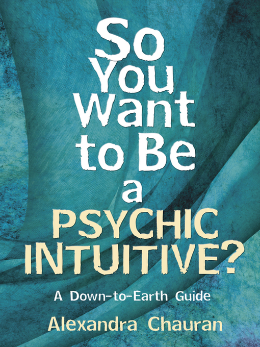 Title details for So You Want to Be a Psychic Intuitive? by Alexandra Chauran - Available
